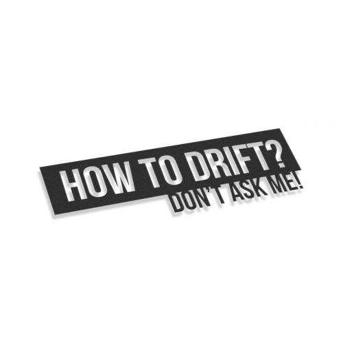 How To Drift Don't Ask Me
