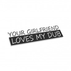 Your Girlfriend Loves My DUB