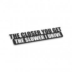 The Closer You Get The Slower I Drive
