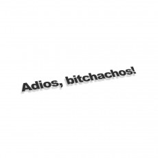 Adios bitchachos