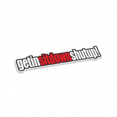 Get In Sit Down Shut Up