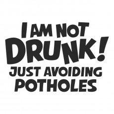 I Am Not Drunk Just Avoiding Potholes