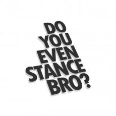 Do You Even Stance Bro