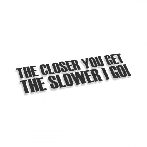 The Closer You Get The Slower Go