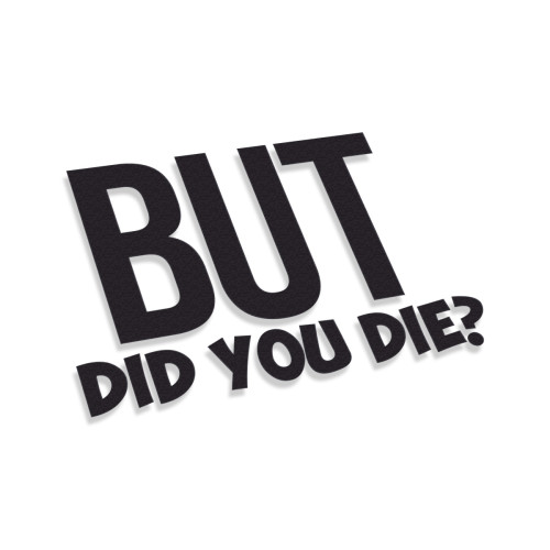 But Did You Die #2
