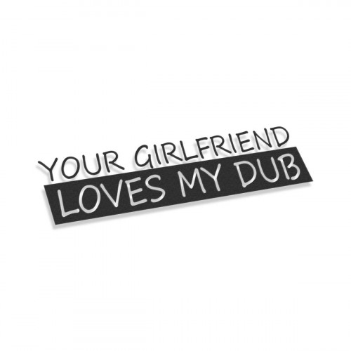 Your Girlfriend Loves My DUB