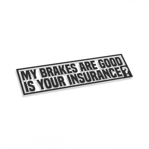My Brakes Are Good Is Your Insurance