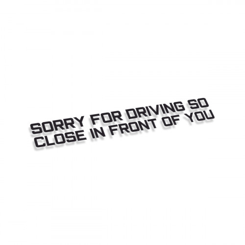 Sorry For Driving So Close In Front Of You