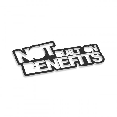 Not Built On Benefits