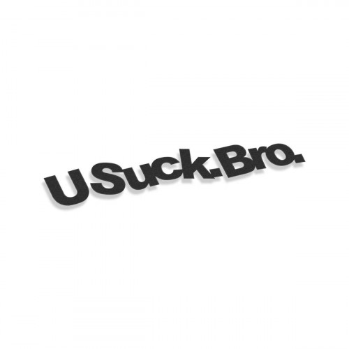 U Suck Bro