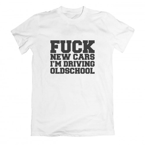 Fuck New Cars I'm Driving Oldchool T-shirt White