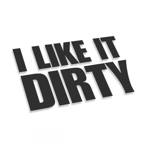 I Like It Dirty