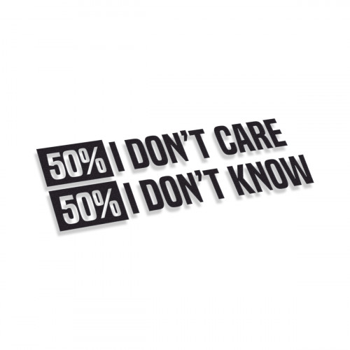 50 I Don't Care 50 I Don't Know