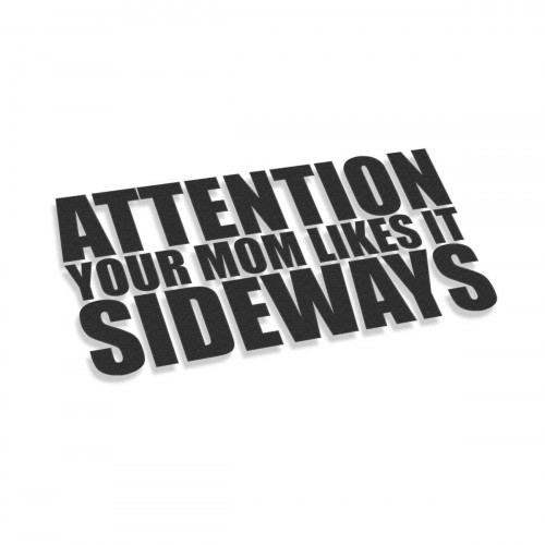 Attention Yout Mom Likes It Sideways