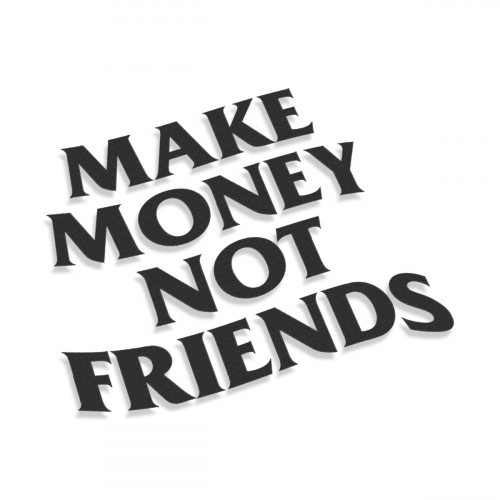 Make Money Not Friends