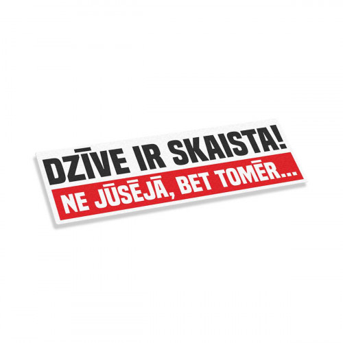 Dzīve Ir Skaista! Ne Jūsējā Bet Tomēr