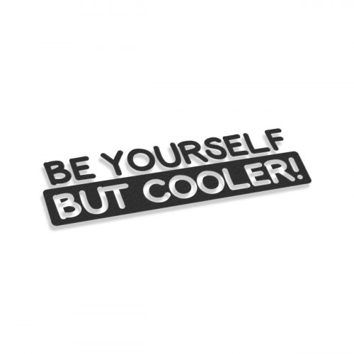 Be Yourself But Cooler