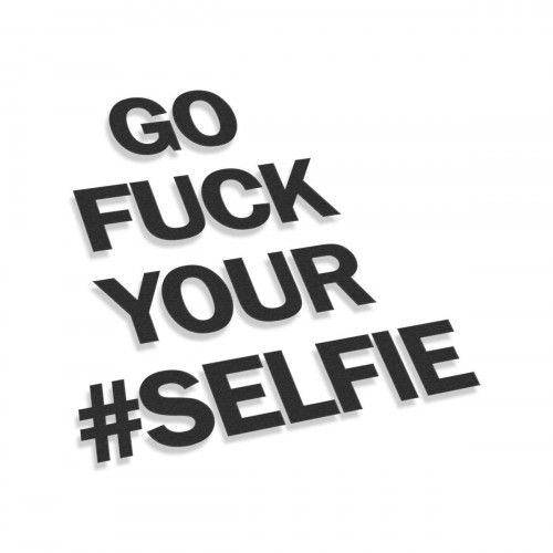 Go Fuck Your Selfie V2