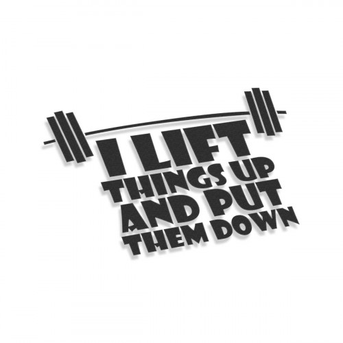 I Lift Things Up And Put Them Down