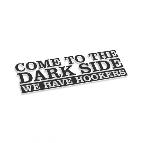 Come To The Dark Side We Have Hookers