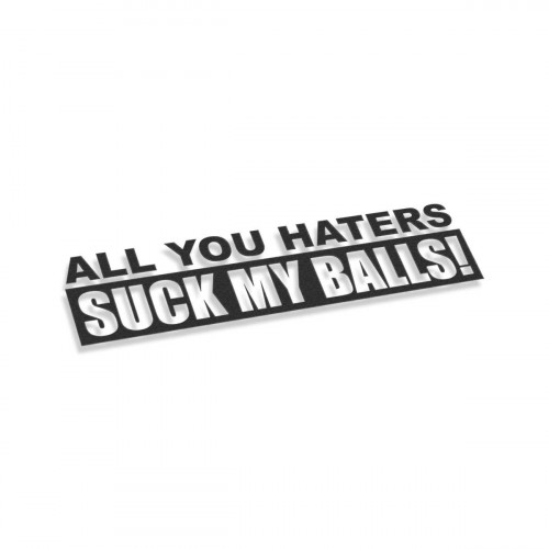 All Your Haters Suck My Balls