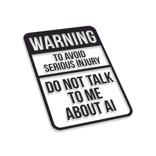 Warning Do Not Talk To Me About AI
