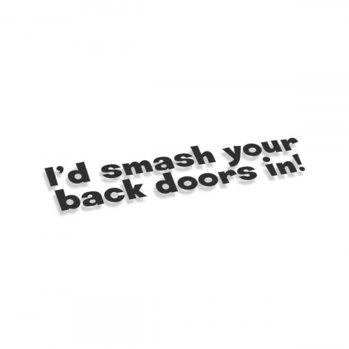 I'd Smash Your Back Doors In