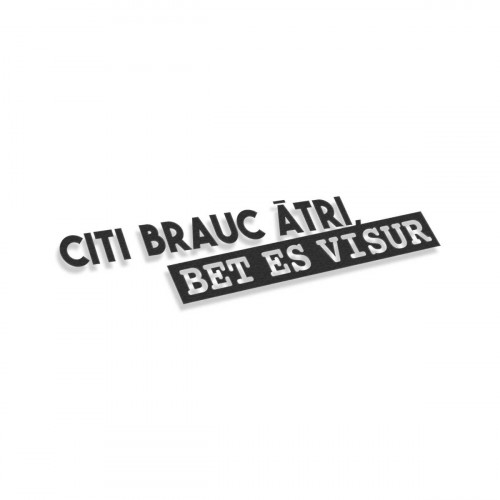 Citi Brauc Ātri Bet Es Visur