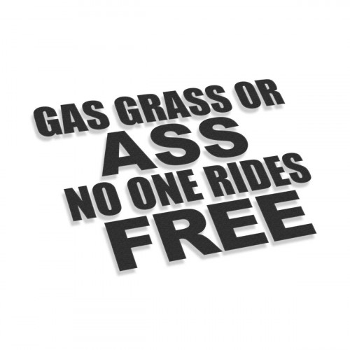 Gas Grass Or Ass No One Rides Free