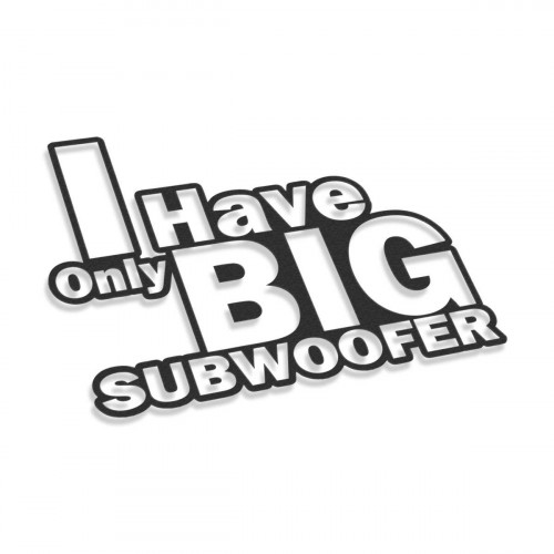I Have Only Big Subwoofer